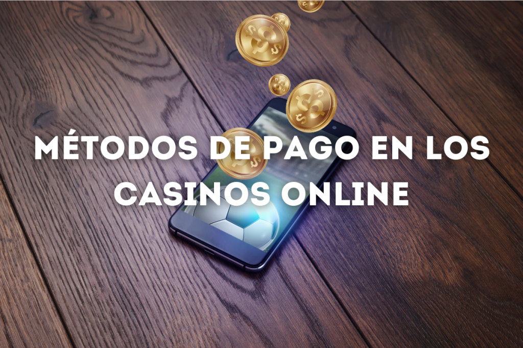 Métodos de Pago en los Casinos Online